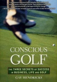Conscious Golf : The Three Secrets of Success in Business, Life and Golf