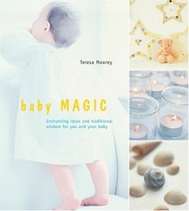 Baby Magic: Enchanting Ideas And Traditional Wisdom For You And Your Baby