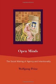 Open Minds: The Social Making of Agency and Intentionality