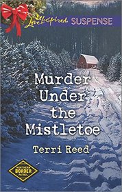 Murder Under the Mistletoe (Northern Border Patrol, Bk 3) (Love Inspired Suspense, No 496)