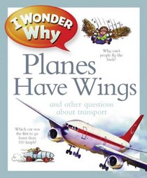 I Wonder Why Planes Have Wings: and Other Questions about Transportation