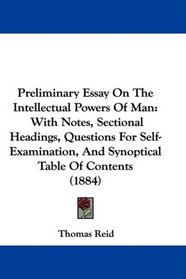 Preliminary Essay On The Intellectual Powers Of Man: With Notes, Sectional Headings, Questions For Self-Examination, And Synoptical Table Of Contents (1884)