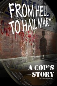 From Hell to Hail Mary - A Cop's Story