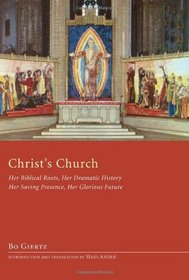 Christ's Church: Her Biblical Roots, Her Dramatic History, Her Saving Presence, Her Glorious Future