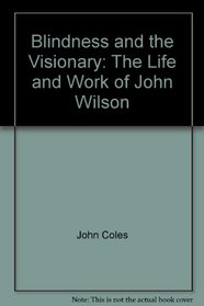 Blindness and the Visionary: The Life and Work of John Wilson