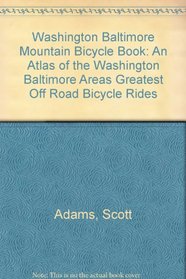 Washington Baltimore Mountain Bicycle Book: An Atlas of the Washington Baltimore Areas Greatest Off Road Bicycle Rides