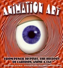 Animation Art : From Pencil to Pixel, the World of Cartoon, Anime, and CGI
