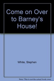 Come on Over to Barney's House!
