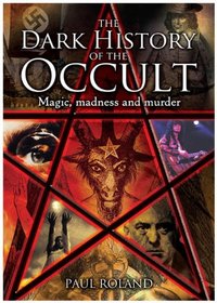 The Dark History of the Occult: Magic, Madness and Murder