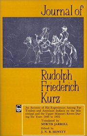 Journal of Rudolph Friederich Kurz: An Account of His Experiences among Fur Traders and American Indians on the Mississippi and the Upper Mississippi Rivers during the Years 1846 to 1852