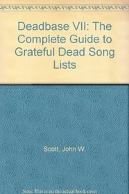 Deadbase VII: The Complete Guide to Grateful Dead Song Lists