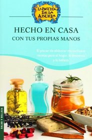 Hecho en casa, con tus propias manos: exquisitas recetas para elaborar en casa productos tradicionales (la botica de la abuela) (Spanish Edition)