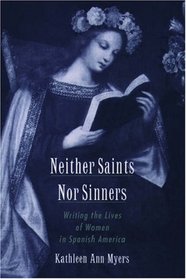 Neither Saints Nor Sinners: Writing the Lives of Women in Spanish America