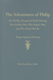 The Adventures of Philip: On His Way through the World Shewing Who Robbed Him, Who Helped Him, and Who Passed Him by (The Thackeray Edition)