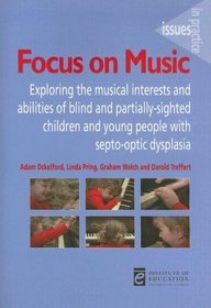 Focus on Music: Exploring the Musical Interests and Abilities of Blind and Partially-Sighted Children and Young People with Septo-optic Dysplasia (Issues in Practice)