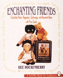 Enchanting Friends: Collectible Poohs, Raggedies, Golliwoggs, and Roosevelt Bears With Price Guide (Schiffer Book for Collectors)