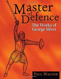 Master Of Defence: The Works of George Silver