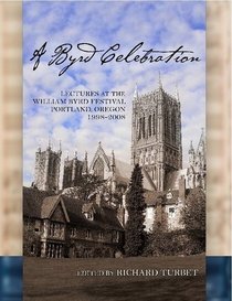 A Byrd Celebration: Lectures At the William Byrd Festival, Portland, Oregon, 1998-2008