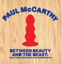 Paul McCarthy: Between Beauty and the Beast