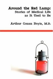 Around the Red Lamp: Medical Life as it Used to Be