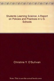 Students Learning Science: A Report on Policies and Practices in U.S. Schools (Reference Series)