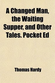 A Changed Man, the Waiting Supper, and Other Tales. Pocket Ed