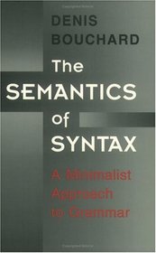 The Semantics of Syntax : A Minimalist Approach to Grammar