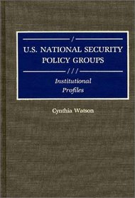U.S. National Security Policy Groups : Institutional Profiles (Greenwood Reference Volumes on American Public Policy Formation)