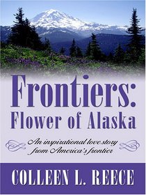 Frontiers: Flower of Alaska (Inspirational Romance Novella in Large Print)