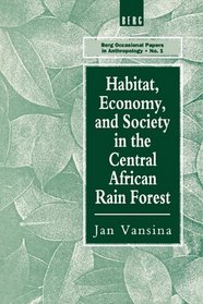 Habitat, Economy and Society in the Central Africa Rain Forest (Berg Occasional Papers in Anthropology Series, No 1)