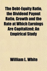 The Debt-Equity Ratio, the Dividend Payout Ratio, Growth and the Rate at Which Earnings Are Capitalized; An Empirical Study