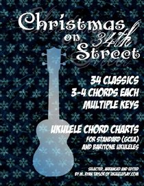 Christmas on 34th Street: 34 Christmas Classics, 3-4 Chords Each in Multiple Keys for Standard and Baritone Ukulele (Ukulele Christmas Classics) (Volume 2)