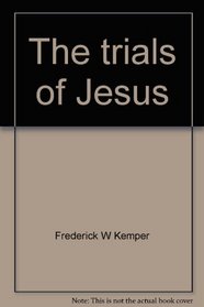 The trials of Jesus: Meditations and sermons for Lent and Easter
