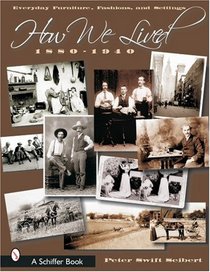 How We Lived: Everyday Furniture, Fashions and Settings, 1880-1940 (Schiffer Book)