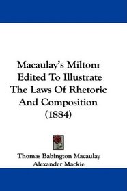 Macaulay's Milton: Edited To Illustrate The Laws Of Rhetoric And Composition (1884)