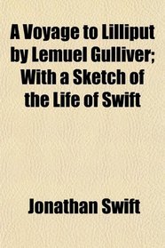 A Voyage to Lilliput by Lemuel Gulliver; With a Sketch of the Life of Swift