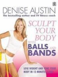 Sculpt Your Body with Balls and Bands: Lose \Weight and Tone Up in 12 Minutes a Day