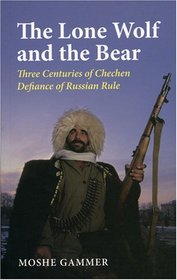 The Lone Wolf and the Bear: Three Centuries of Chechen Defiance - A History