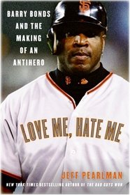 Love Me, Hate Me: Barry Bonds and the Making of an Antihero