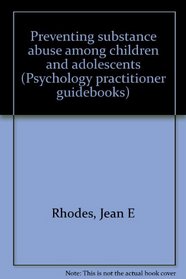 Preventing substance abuse among children and adolescents (Psychology practitioner guidebooks)