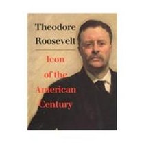 Theodore Roosevelt, Icon of the American Century
