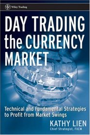Day Trading the Currency Market : Technical and Fundamental Strategies To Profit from Market Swings (Wiley Trading)