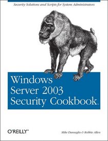 Windows Server 2003 Security Cookbook: Security Solutions and Scripts for System Administrators (Cookbooks (O'Reilly))