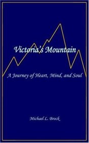 Victoria's Mountain: A Journey of Heart, Mind, And Soul