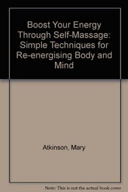 Boost Your Energy Through Self-Massage: Simple Techniques for Re-energising Body and Mind