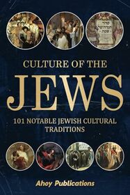 Culture of the Jews: 101 Notable Jewish Cultural Traditions (Curious Histories Collection)