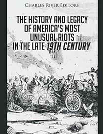 The History and Legacy of America?s Most Unusual Riots in the Late 19th Century