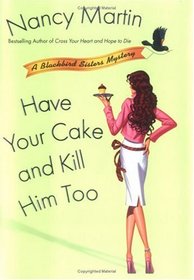 Have Your Cake and Kill Him Too  (Blackbird Sisters, Bk 5)