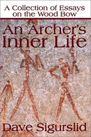 An Archer's Inner Life: A Collection of Essays on the Wood Bow
