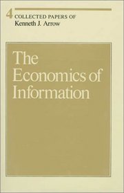 Collected Papers of Kenneth J. Arrow, Volume 4 : The Economics of Information (Collected Papers of Kenneth J. Arrow)